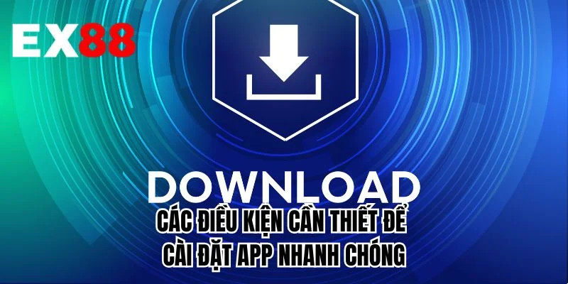 Các điều kiện cần thiết để cài đặt app nhanh chóng 