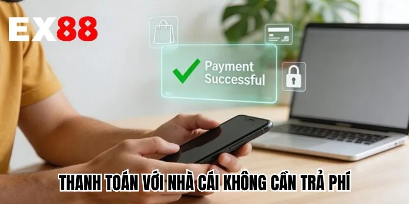 Thanh toán với nhà cái không cần trả phí